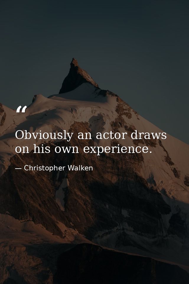 Obviously an actor draws on his own experience. — Christopher Walken