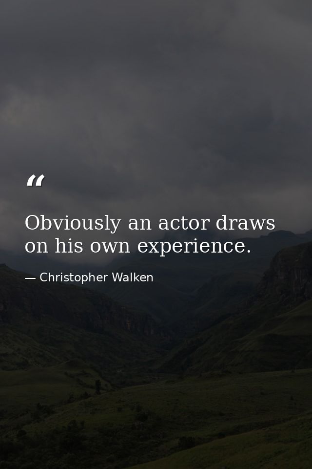 Obviously an actor draws on his own experience. — Christopher Walken