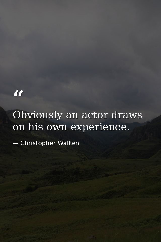 Obviously an actor draws on his own experience. — Christopher Walken