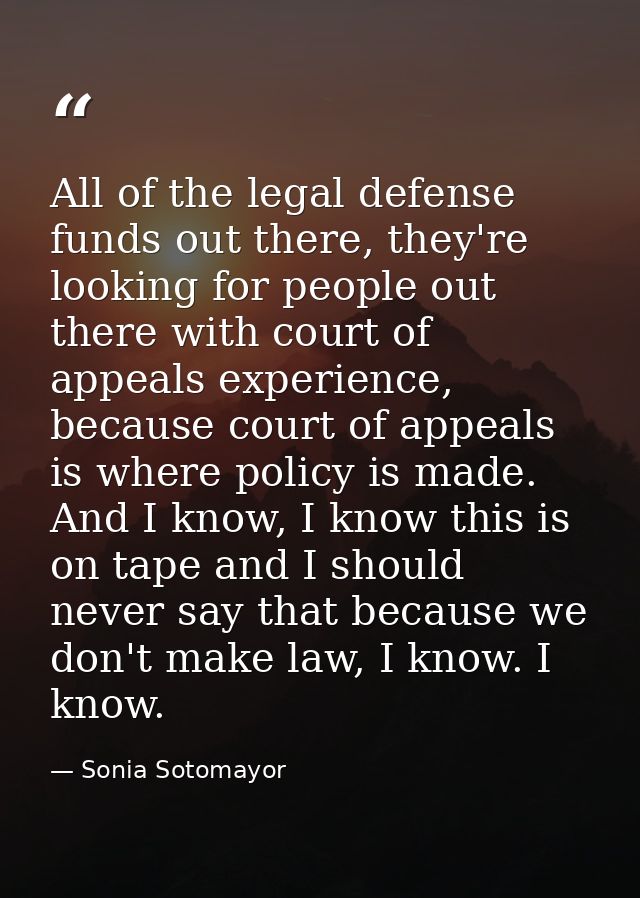 All of the legal defense funds out there, they're looking for people out there with court of appeals experience, because — Sonia Sotomayor