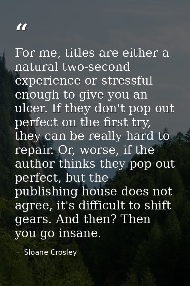 For me, titles are either a natural two-second experience or stressful enough to give you an ulcer. If they don't pop ou — Sloane Crosley