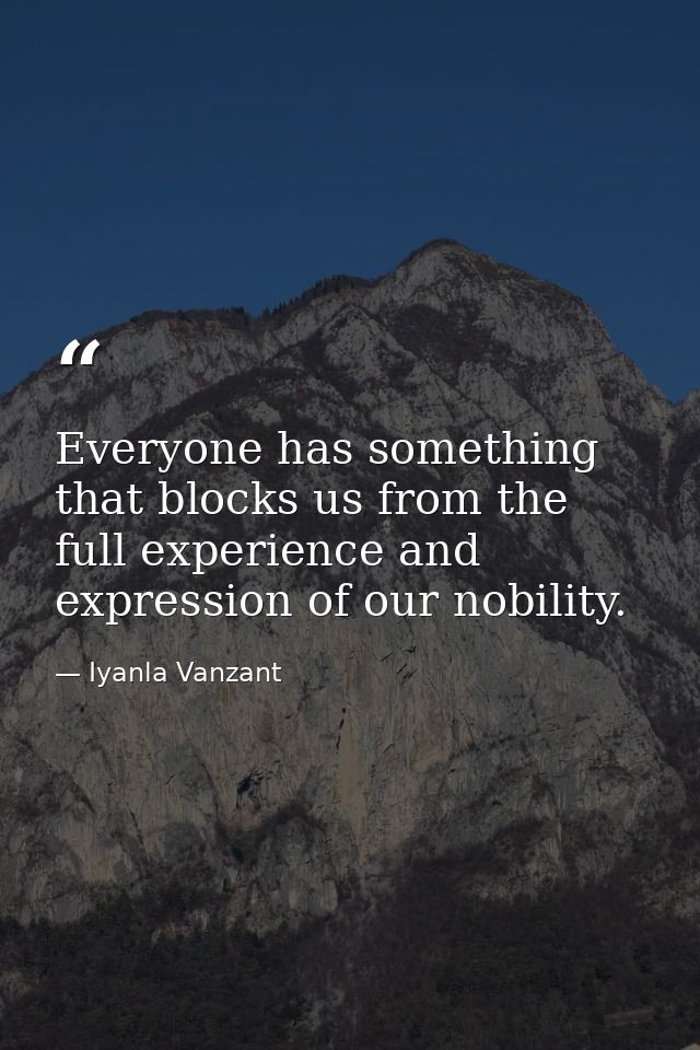 Everyone has something that blocks us from the full experience and expression of our nobility. — Iyanla Vanzant
