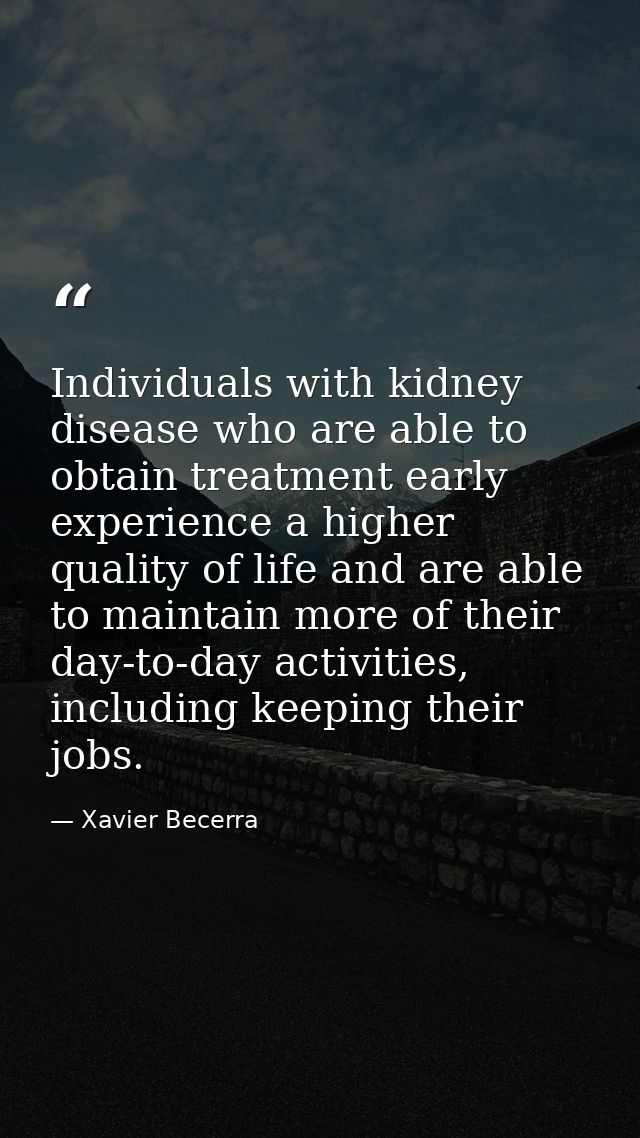 Individuals with kidney disease who are able to obtain treatment early experience a higher quality of life and are able  — Xavier Becerra