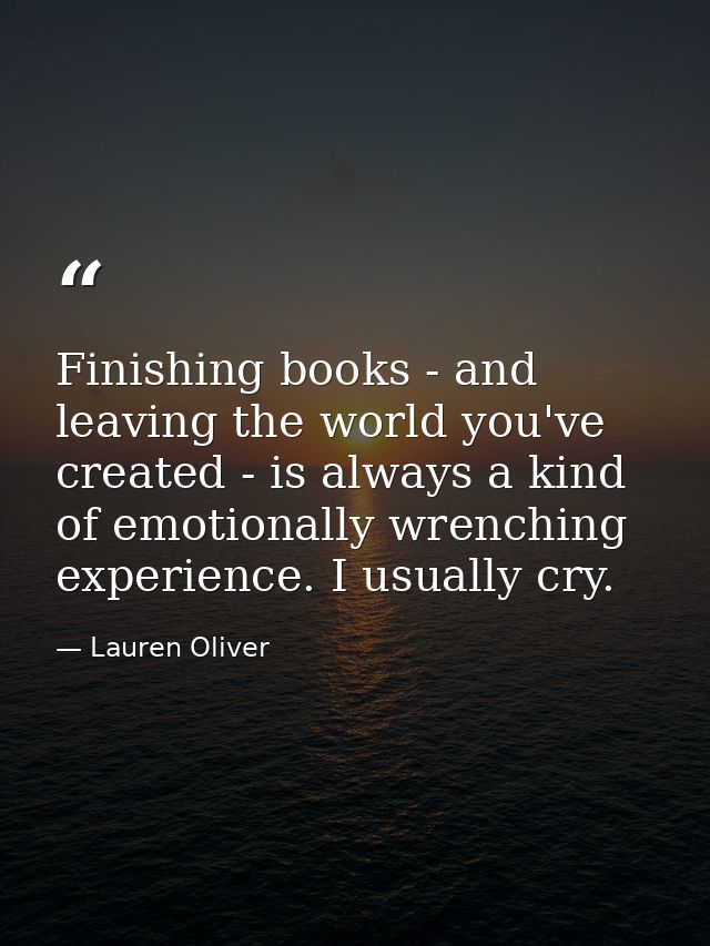 Finishing books - and leaving the world you've created - is always a kind of emotionally wrenching experience. I usually — Lauren Oliver