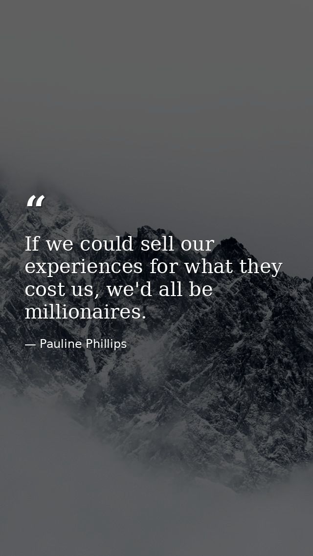 If we could sell our experiences for what they cost us, we'd all be millionaires. — Pauline Phillips