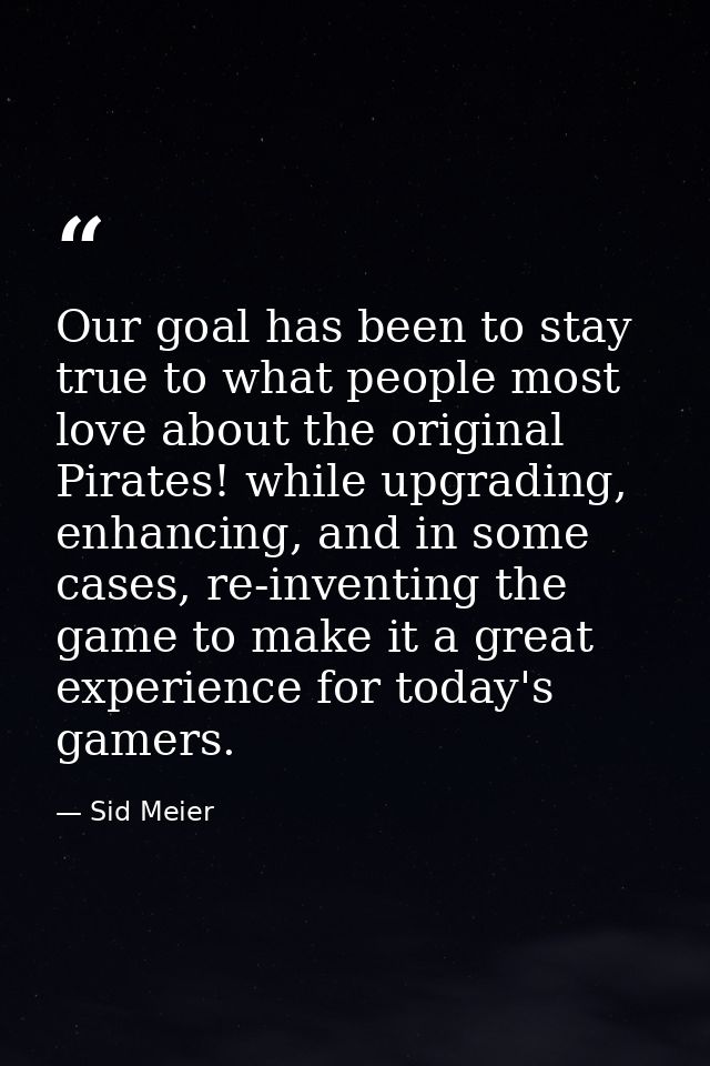 Our goal has been to stay true to what people most love about the original Pirates! while upgrading, enhancing, and in s — Sid Meier