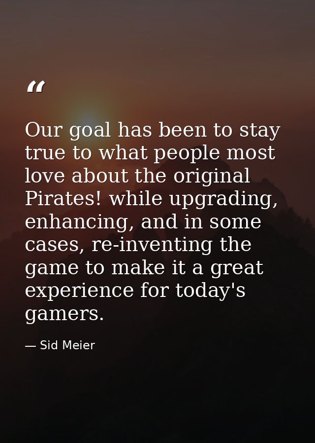 Our goal has been to stay true to what people most love about the original Pirates! while upgrading, enhancing, and in s — Sid Meier