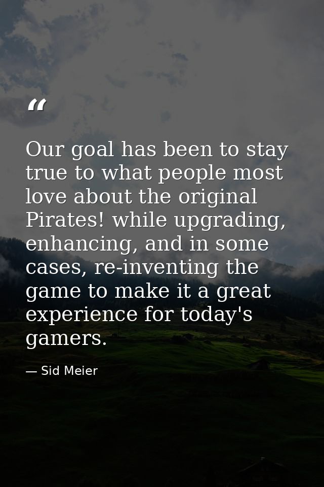 Our goal has been to stay true to what people most love about the original Pirates! while upgrading, enhancing, and in s — Sid Meier