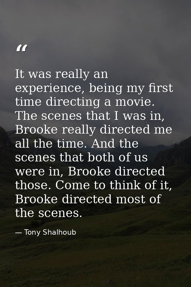 It was really an experience, being my first time directing a movie. The scenes that I was in, Brooke really directed me  — Tony Shalhoub