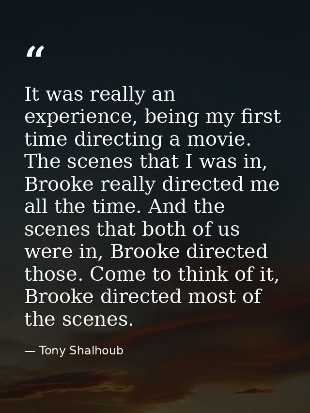 It was really an experience, being my first time directing a movie. The scenes that I was in, Brooke really directed me  — Tony Shalhoub