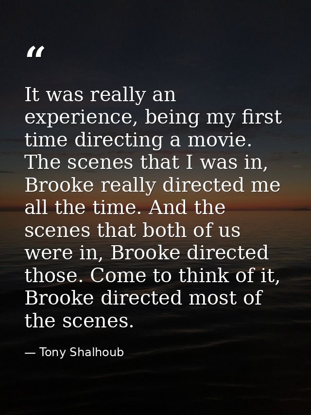 It was really an experience, being my first time directing a movie. The scenes that I was in, Brooke really directed me  — Tony Shalhoub