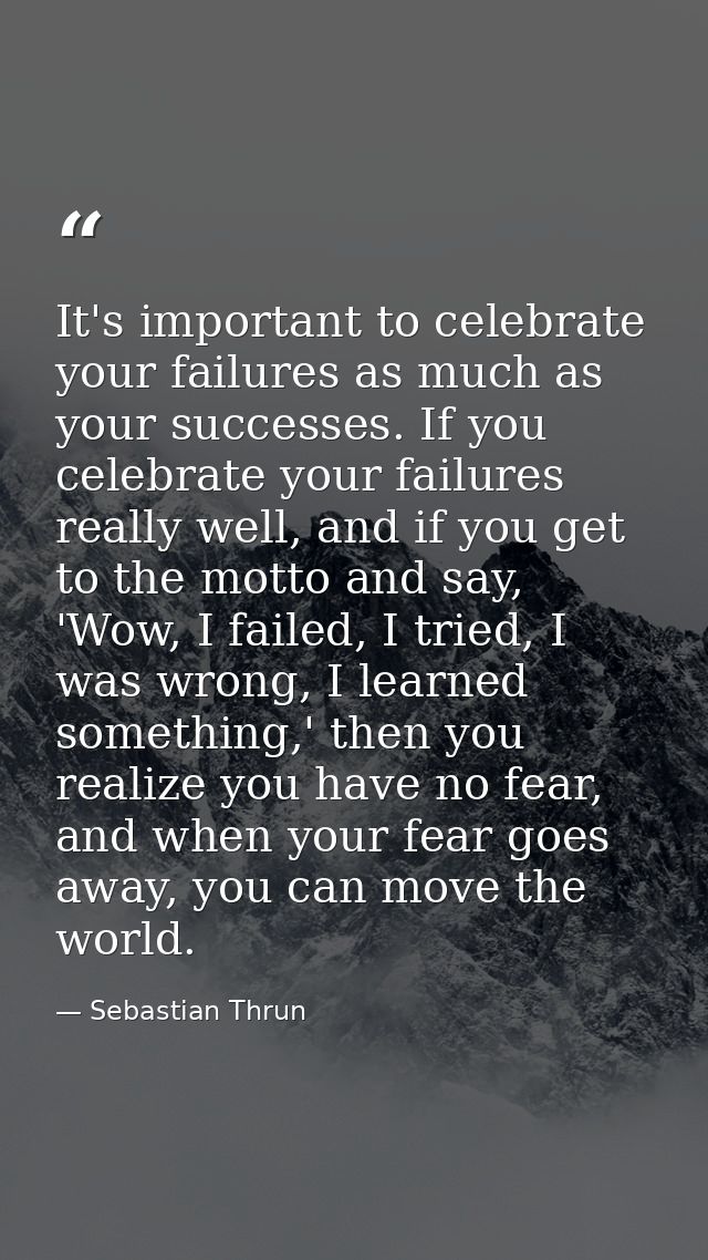 It's important to celebrate your failures as much as your successes. If you celebrate your failures really well, and if  — Sebastian Thrun
