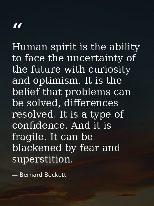 Human spirit is the ability to face the uncertainty of the future with curiosity and optimism. It is the belief that pro — Bernard Beckett