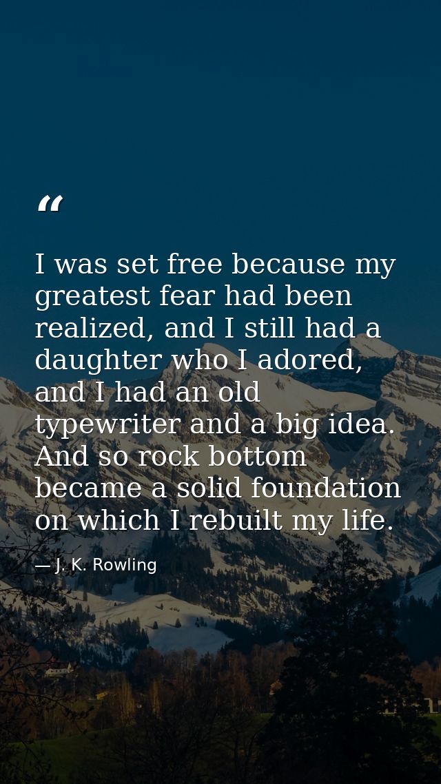 I was set free because my greatest fear had been realized, and I still had a daughter who I adored, and I had an old typ — J. K. Rowling
