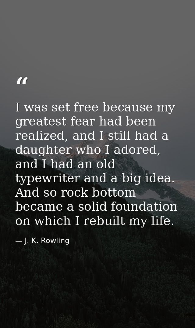 I was set free because my greatest fear had been realized, and I still had a daughter who I adored, and I had an old typ — J. K. Rowling