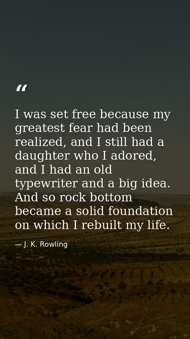 I was set free because my greatest fear had been realized, and I still had a daughter who I adored, and I had an old typ — J. K. Rowling