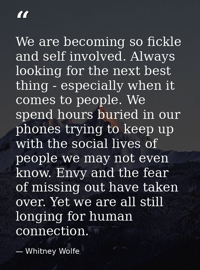 We are becoming so fickle and self involved. Always looking for the next best thing - especially when it comes to people — Whitney Wolfe