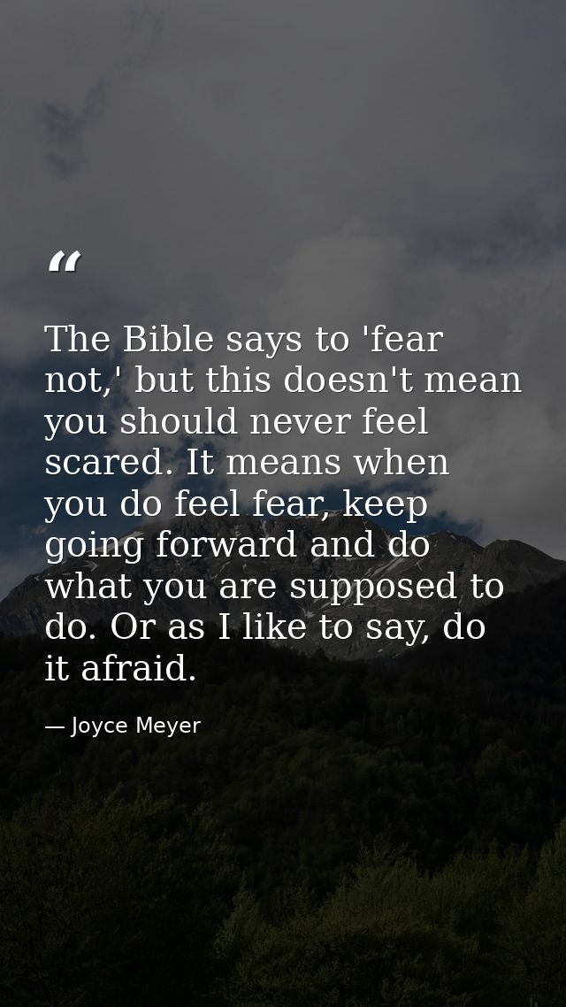 The Bible says to 'fear not,' but this doesn't mean you should never feel scared. It means when you do feel fear, keep g — Joyce Meyer