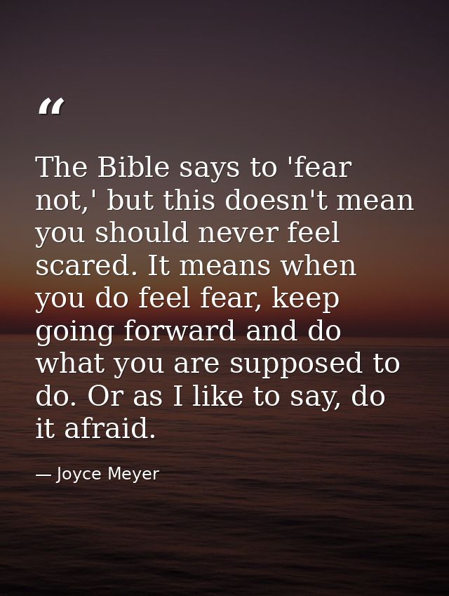 The Bible says to 'fear not,' but this doesn't mean you should never feel scared. It means when you do feel fear, keep g — Joyce Meyer