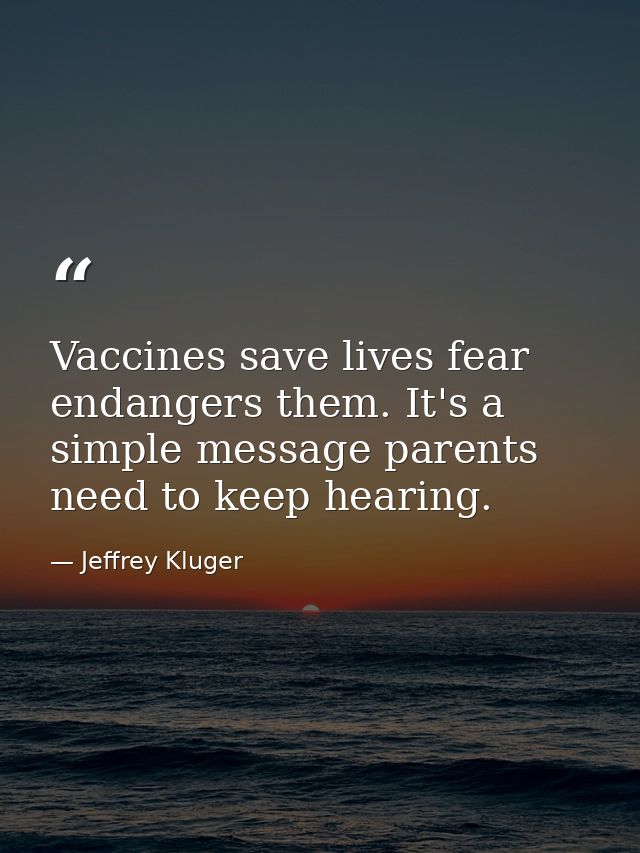 Vaccines save lives fear endangers them. It's a simple message parents need to keep hearing. — Jeffrey Kluger
