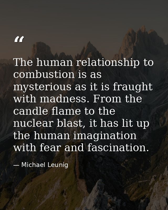 The human relationship to combustion is as mysterious as it is fraught with madness. From the candle flame to the nuclea — Michael Leunig