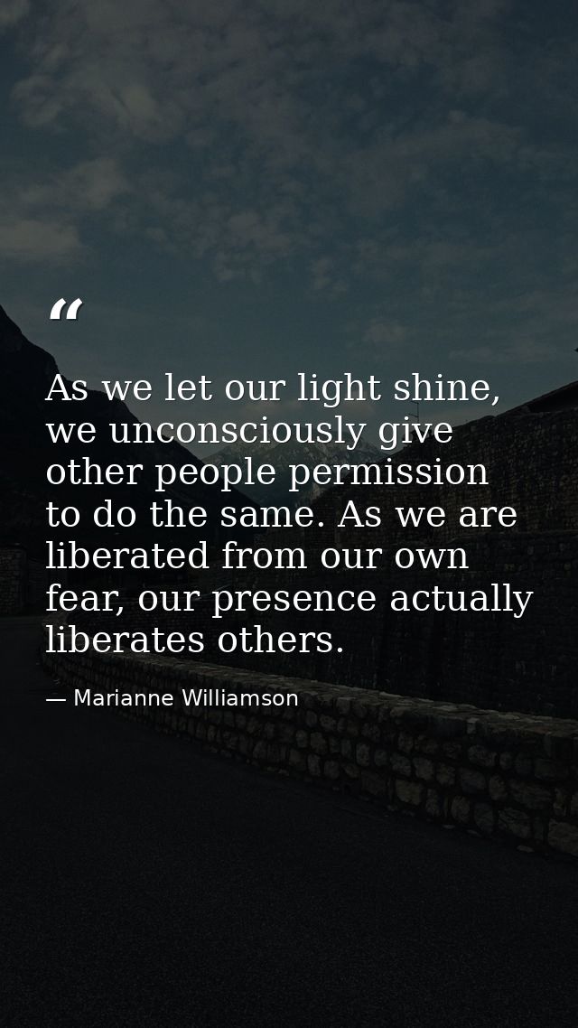 As we let our light shine, we unconsciously give other people permission to do the same. As we are liberated from our ow — Marianne Williamson