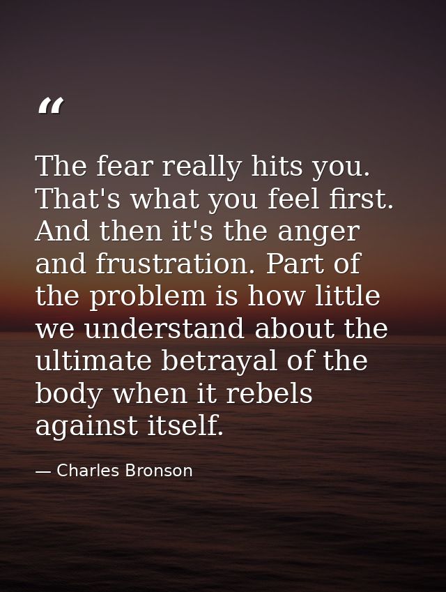 The fear really hits you. That's what you feel first. And then it's the anger and frustration. Part of the problem is ho — Charles Bronson