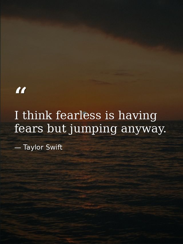 I think fearless is having fears but jumping anyway. — Taylor Swift