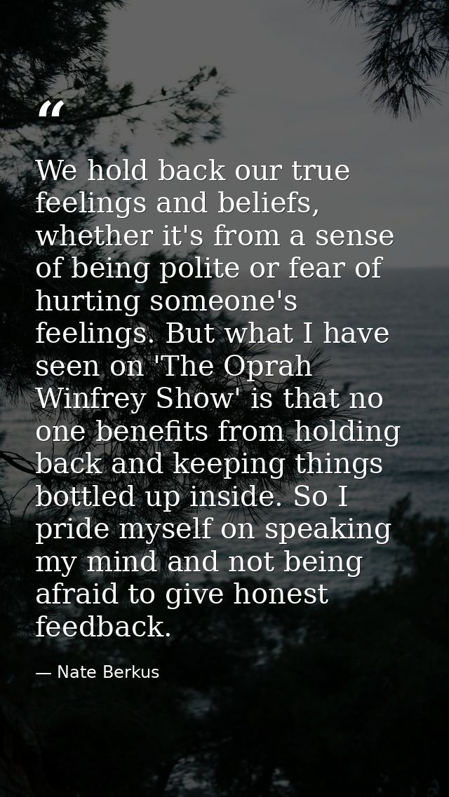 We hold back our true feelings and beliefs, whether it's from a sense of being polite or fear of hurting someone's feeli — Nate Berkus