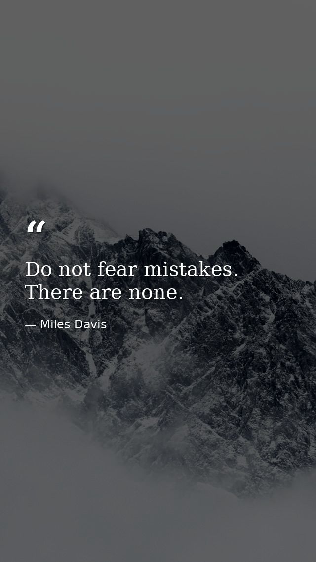 Do not fear mistakes. There are none. — Miles Davis