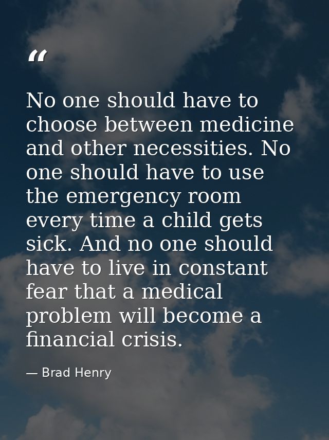 No one should have to choose between medicine and other necessities. No one should have to use the emergency room every  — Brad Henry