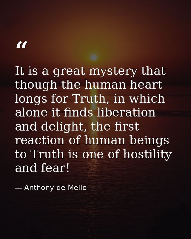 It is a great mystery that though the human heart longs for Truth, in which alone it finds liberation and delight, the f — Anthony de Mello