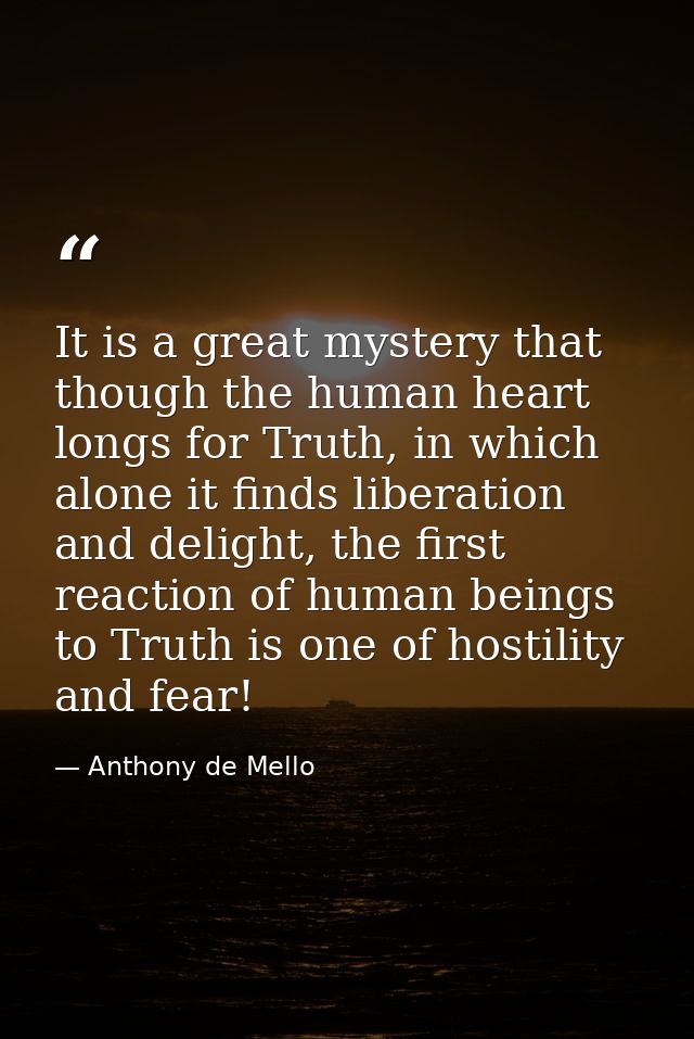 It is a great mystery that though the human heart longs for Truth, in which alone it finds liberation and delight, the f — Anthony de Mello