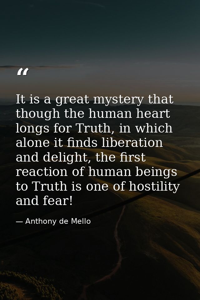 It is a great mystery that though the human heart longs for Truth, in which alone it finds liberation and delight, the f — Anthony de Mello