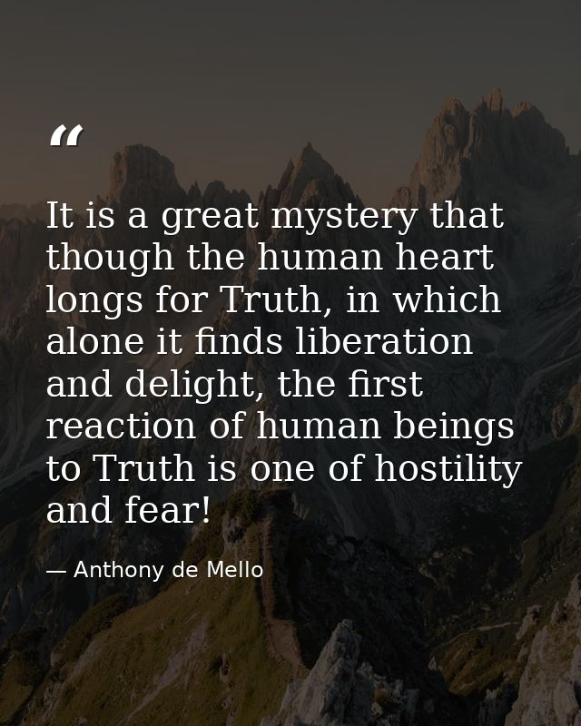 It is a great mystery that though the human heart longs for Truth, in which alone it finds liberation and delight, the f — Anthony de Mello