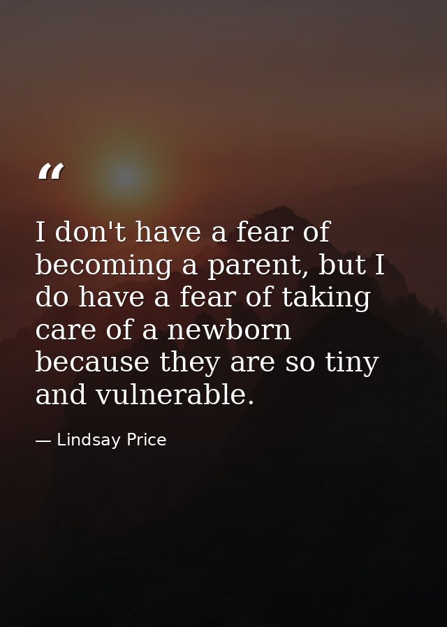 I don't have a fear of becoming a parent, but I do have a fear of taking care of a newborn because they are so tiny and  — Lindsay Price