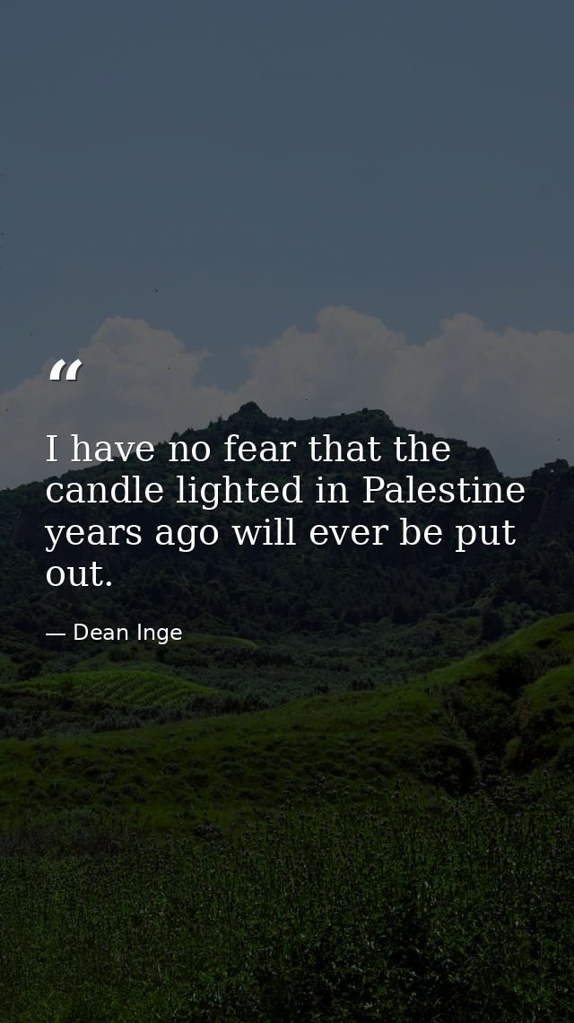 I have no fear that the candle lighted in Palestine years ago will ever be put out. — Dean Inge