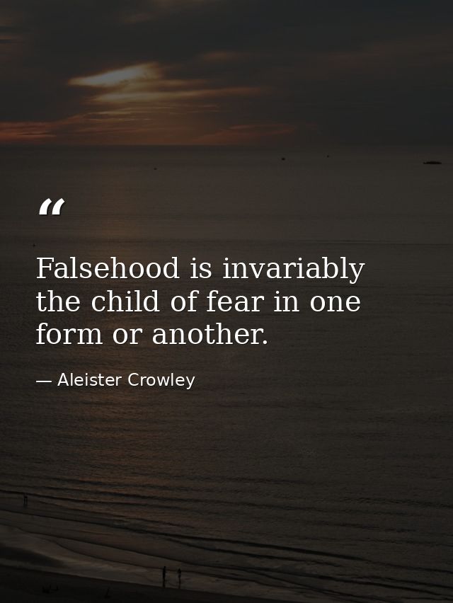 Falsehood is invariably the child of fear in one form or another. — Aleister Crowley