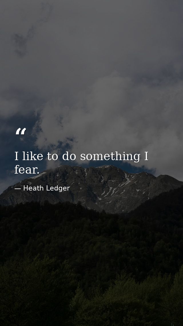 I like to do something I fear. — Heath Ledger