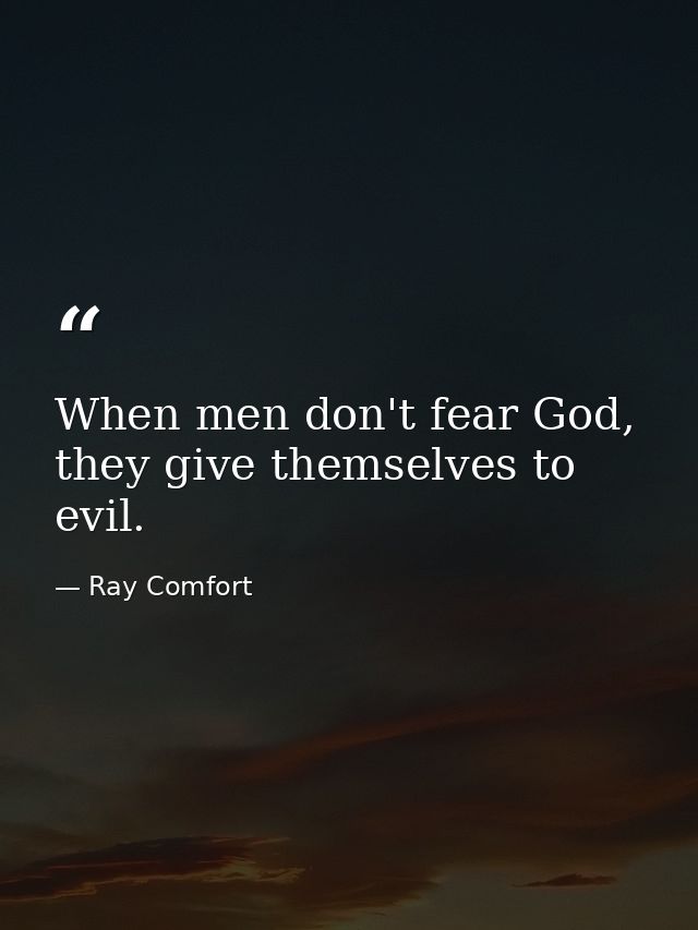 When men don't fear God, they give themselves to evil. — Ray Comfort