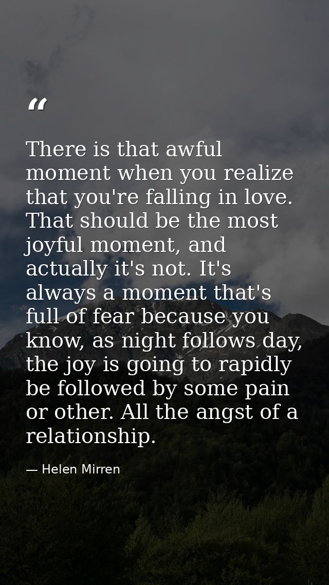 There is that awful moment when you realize that you're falling in love. That should be the most joyful moment, and actu — Helen Mirren