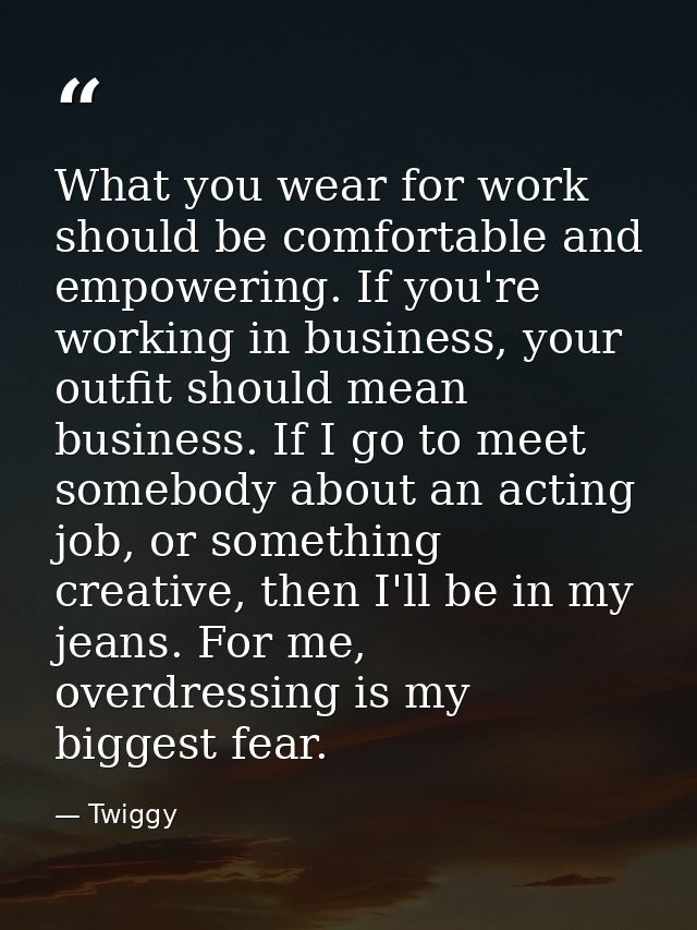 What you wear for work should be comfortable and empowering. If you're working in business, your outfit should mean busi — Twiggy