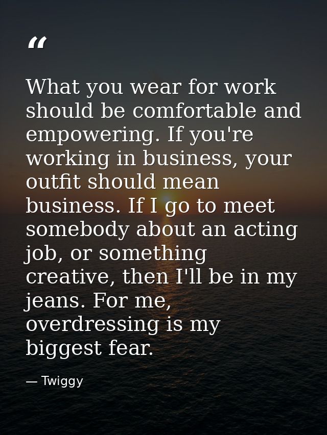 What you wear for work should be comfortable and empowering. If you're working in business, your outfit should mean busi — Twiggy