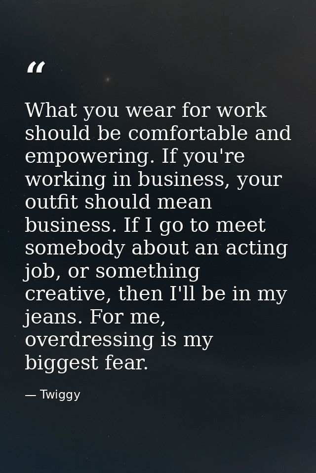 What you wear for work should be comfortable and empowering. If you're working in business, your outfit should mean busi — Twiggy