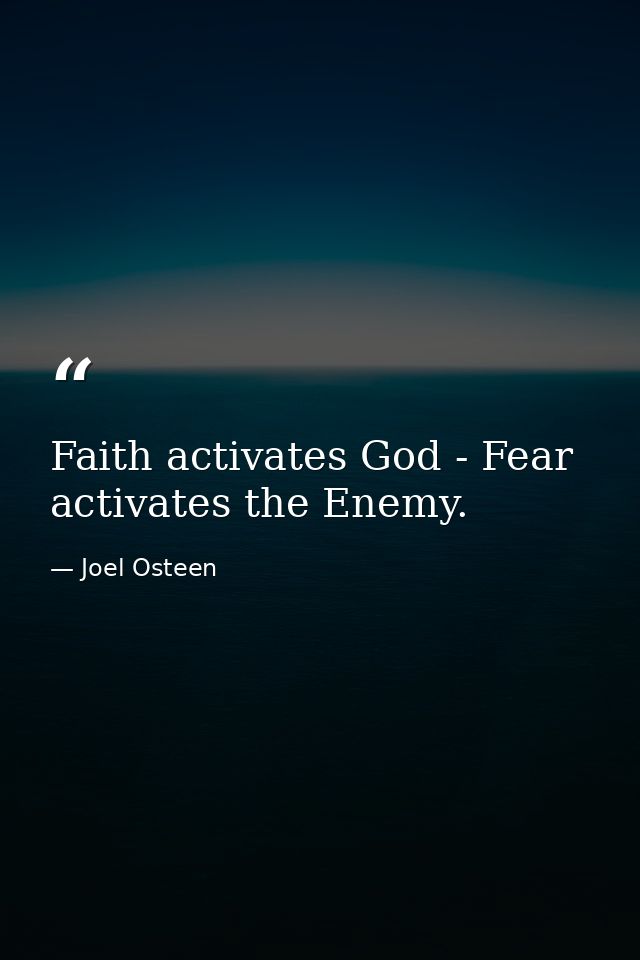 Faith activates God - Fear activates the Enemy. — Joel Osteen