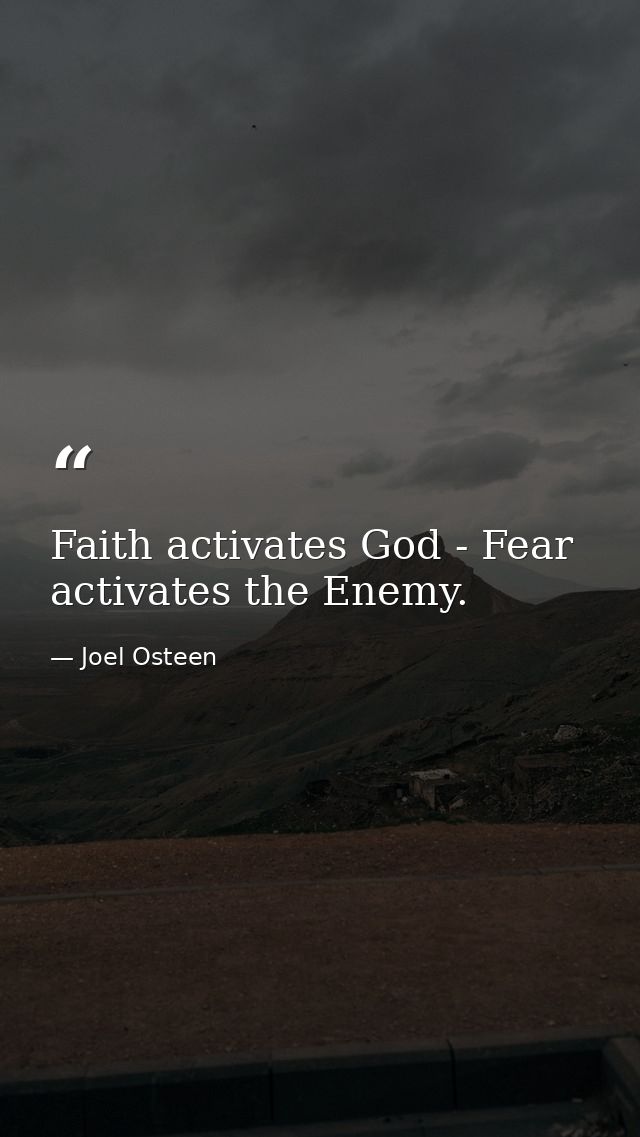 Faith activates God - Fear activates the Enemy. — Joel Osteen