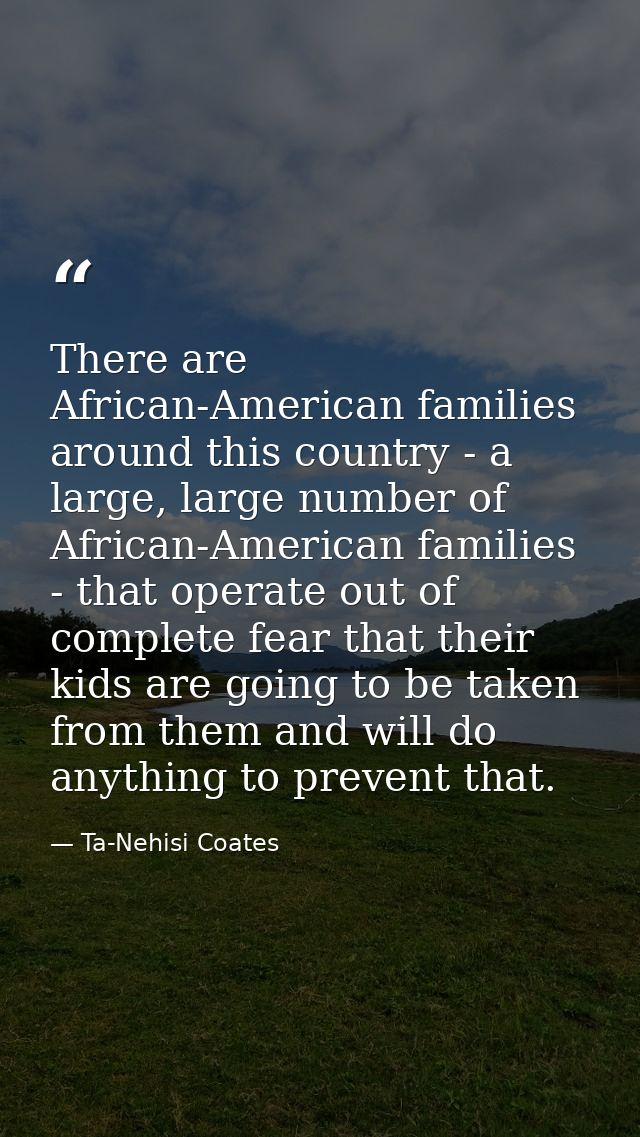 There are African-American families around this country - a large, large number of African-American families - that oper — Ta-Nehisi Coates