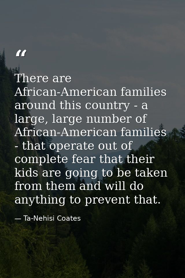 There are African-American families around this country - a large, large number of African-American families - that oper — Ta-Nehisi Coates