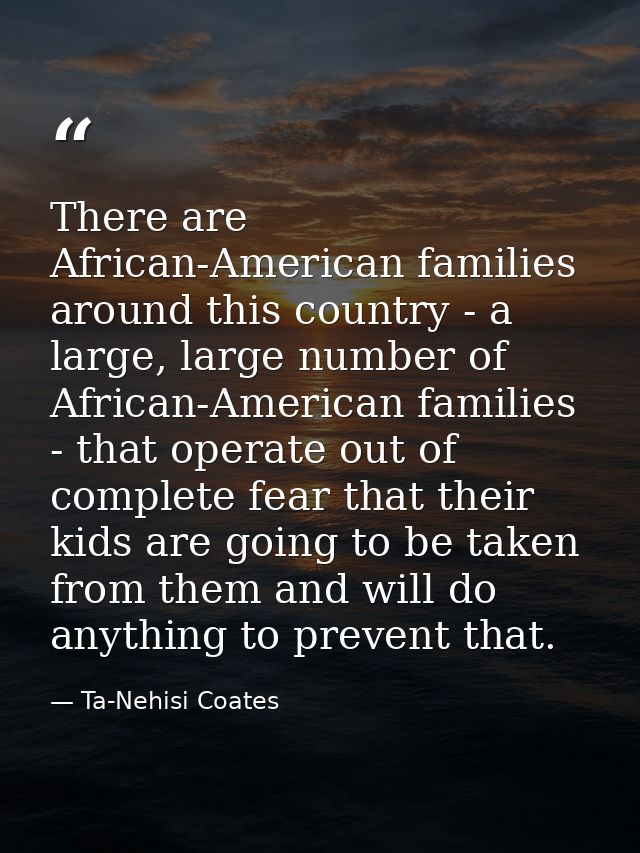 There are African-American families around this country - a large, large number of African-American families - that oper — Ta-Nehisi Coates
