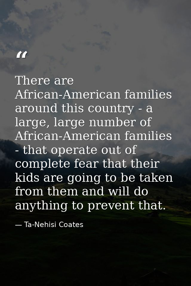 There are African-American families around this country - a large, large number of African-American families - that oper — Ta-Nehisi Coates